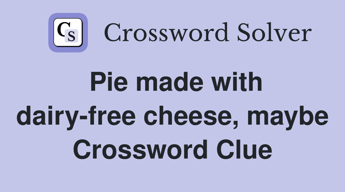 Pie made with dairy-free cheese, maybe Crossword Clue