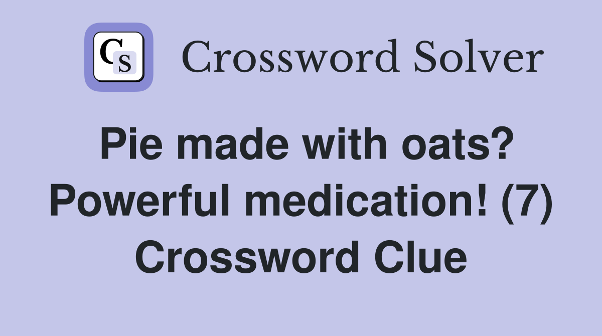 Pie made with oats? Powerful medication! (7) Crossword Clue