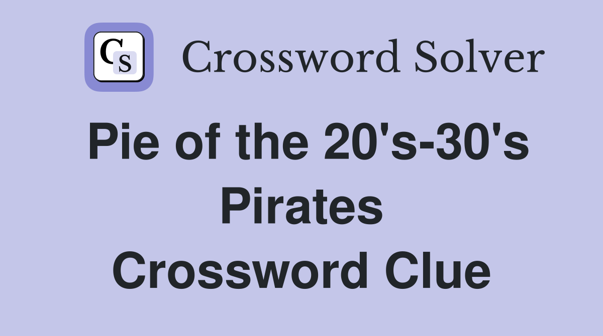 Pie of the 20's-30's Pirates Crossword Clue