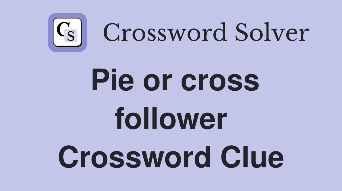 Pie or cross follower Crossword Clue