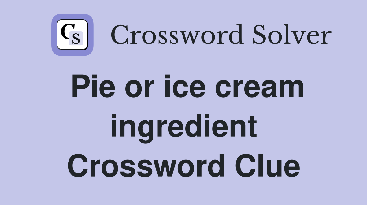 Pie or ice cream ingredient Crossword Clue