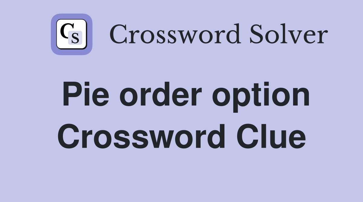Pie order option Crossword Clue