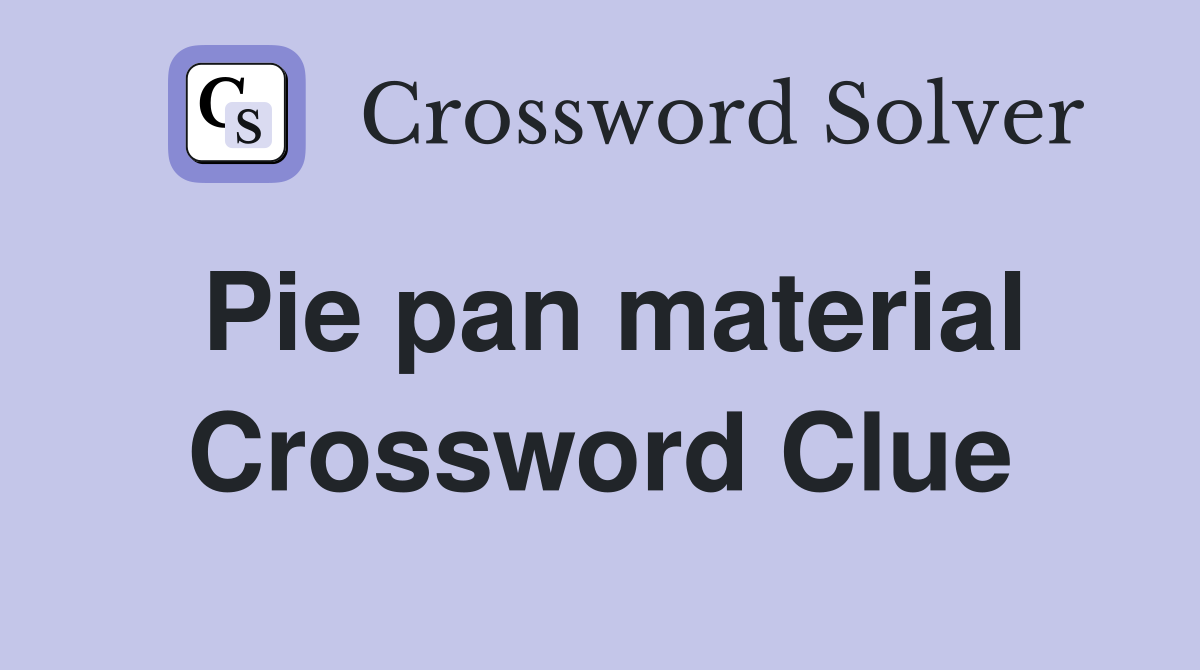 Pie pan material Crossword Clue