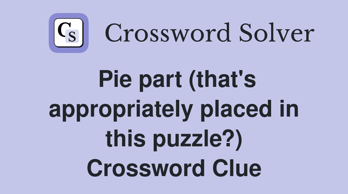 Pie part (that's appropriately placed in this puzzle?) Crossword Clue