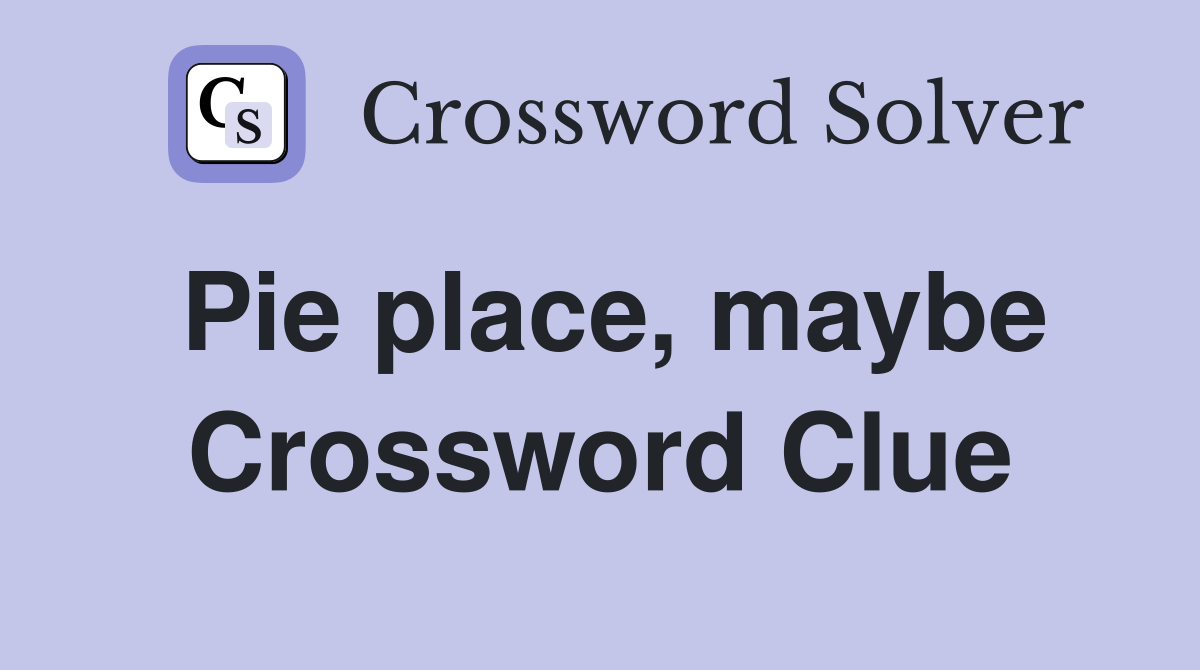 Pie place, maybe Crossword Clue