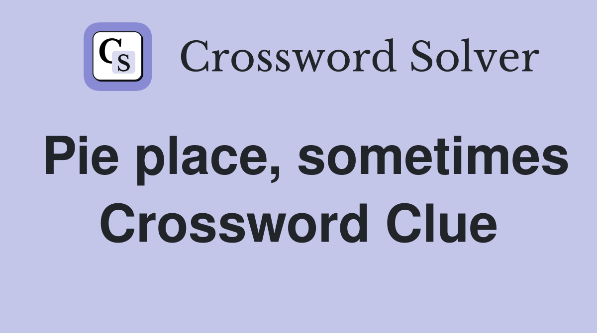 Pie place, sometimes Crossword Clue