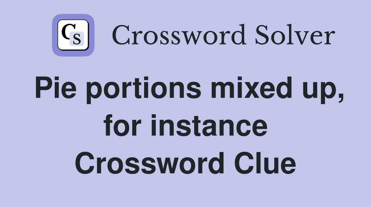 Pie portions mixed up, for instance Crossword Clue