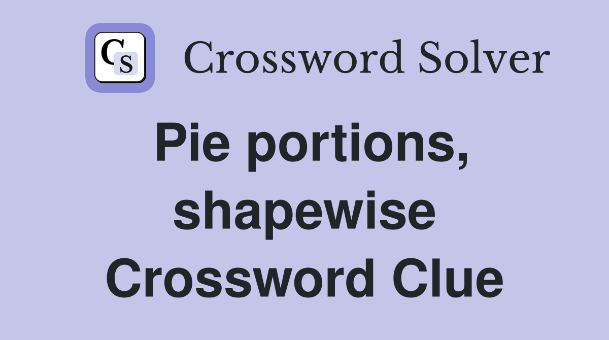 Pie portions, shapewise Crossword Clue
