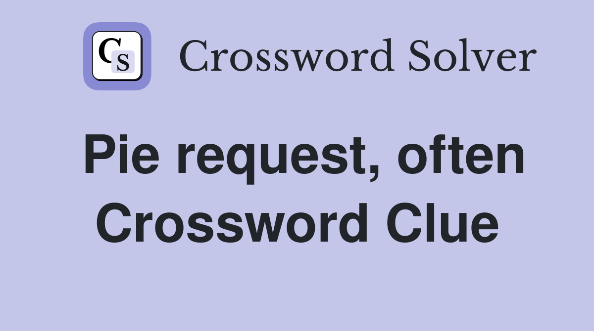 Pie request, often Crossword Clue