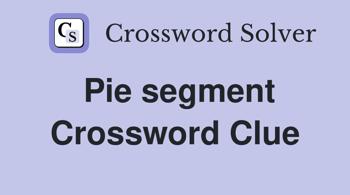 Pie segment Crossword Clue