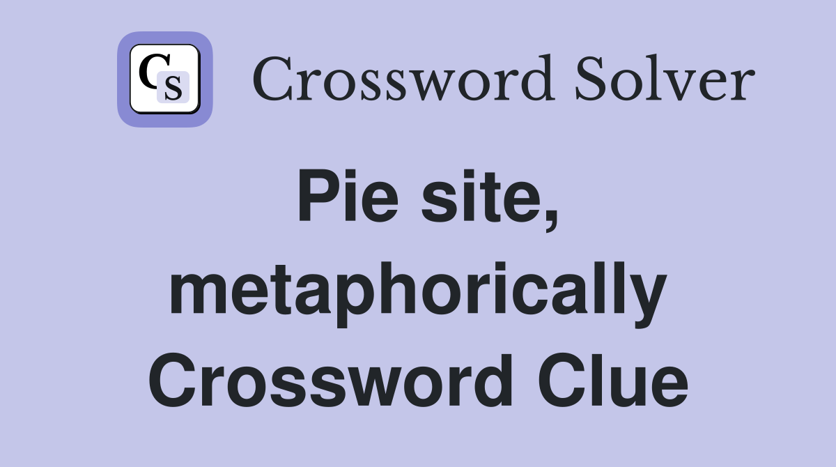 Pie site, metaphorically Crossword Clue