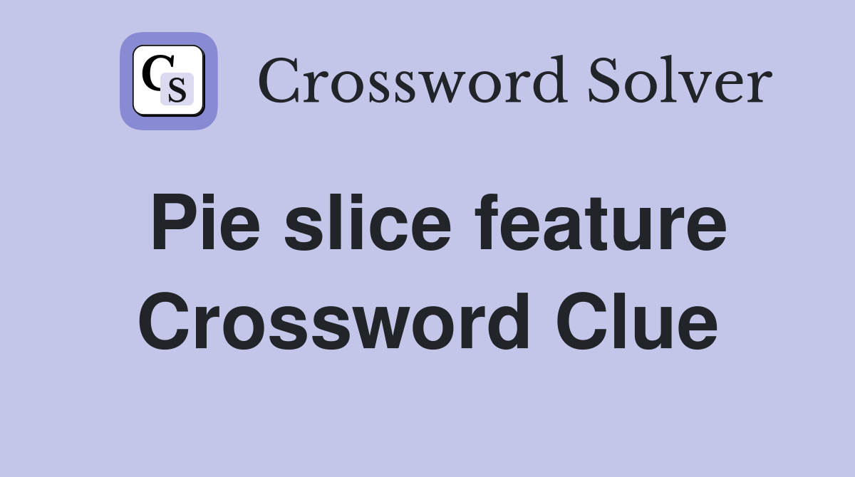 Pie slice feature Crossword Clue