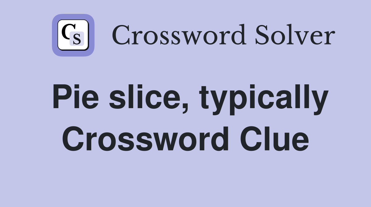 Pie slice, typically Crossword Clue