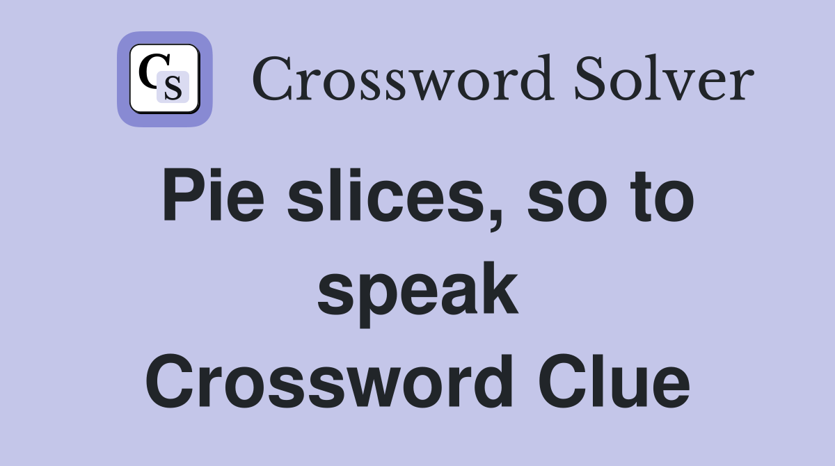 Pie slices, so to speak Crossword Clue