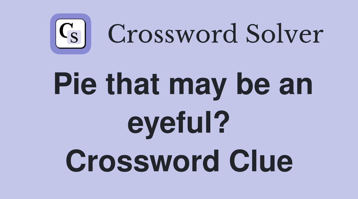 Pie that may be an eyeful? Crossword Clue