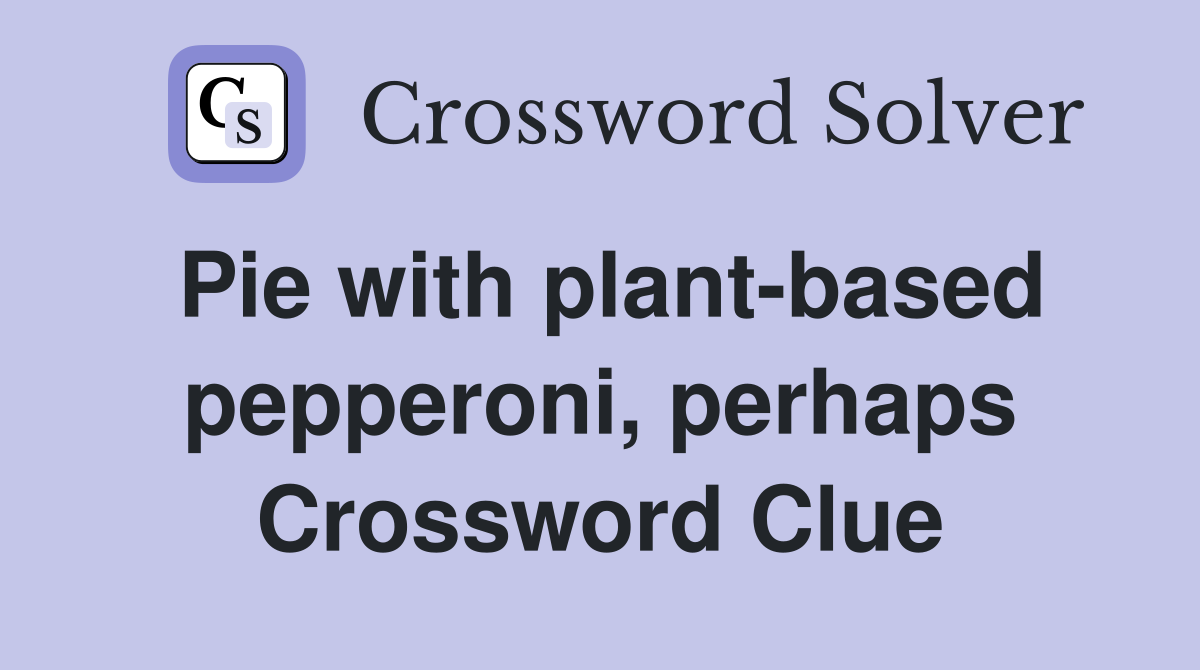 Pie with plant-based pepperoni, perhaps Crossword Clue