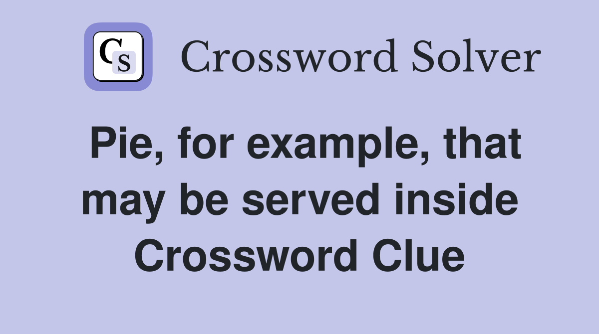 Pie, for example, that may be served inside Crossword Clue