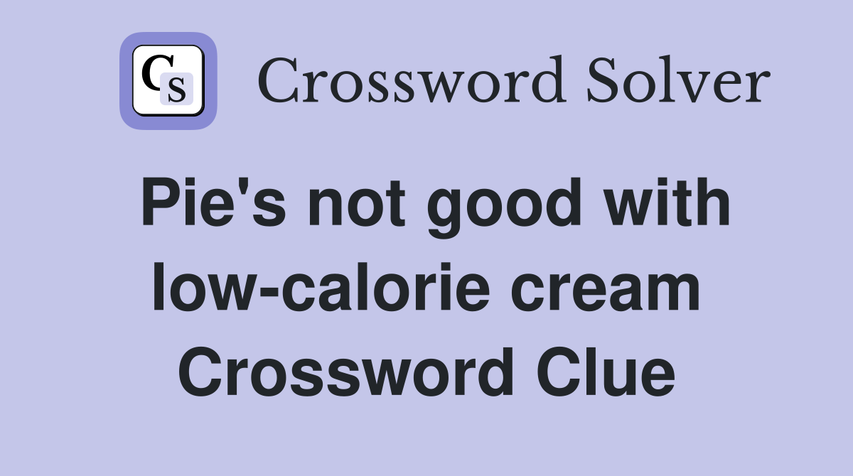 Pie's not good with low-calorie cream Crossword Clue