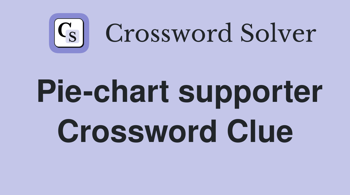 Pie-chart supporter Crossword Clue
