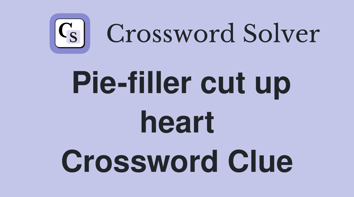 Pie-filler cut up heart Crossword Clue