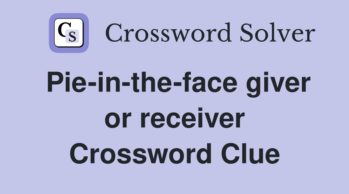 Pie-in-the-face giver or receiver Crossword Clue