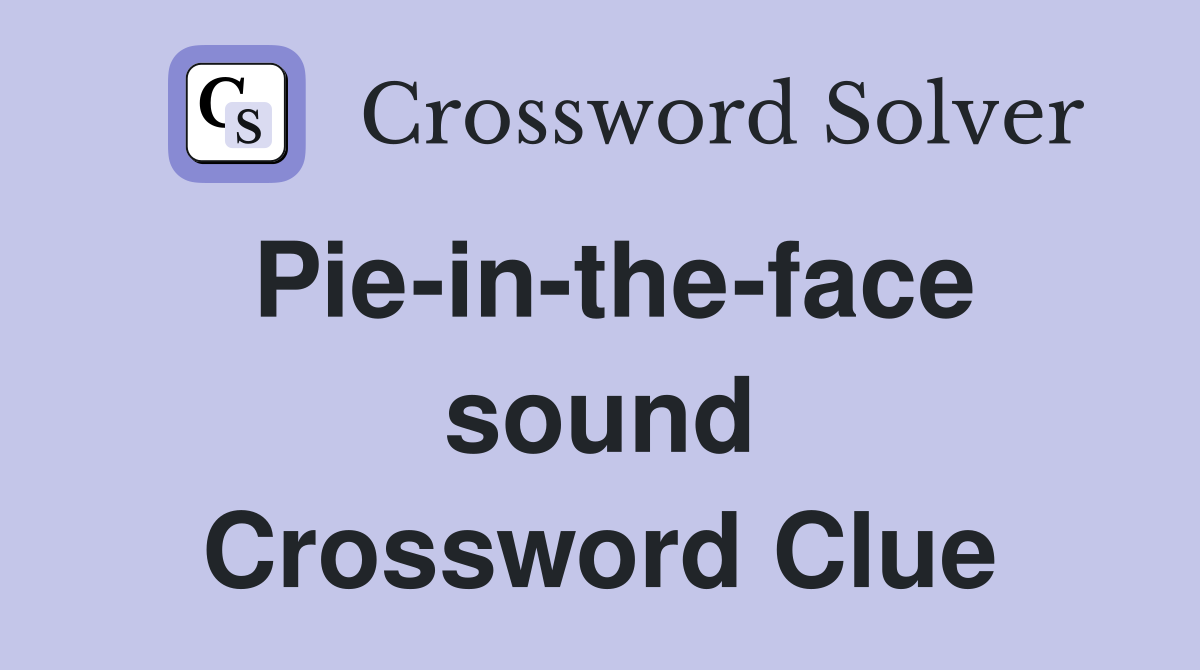 Pie-in-the-face sound Crossword Clue