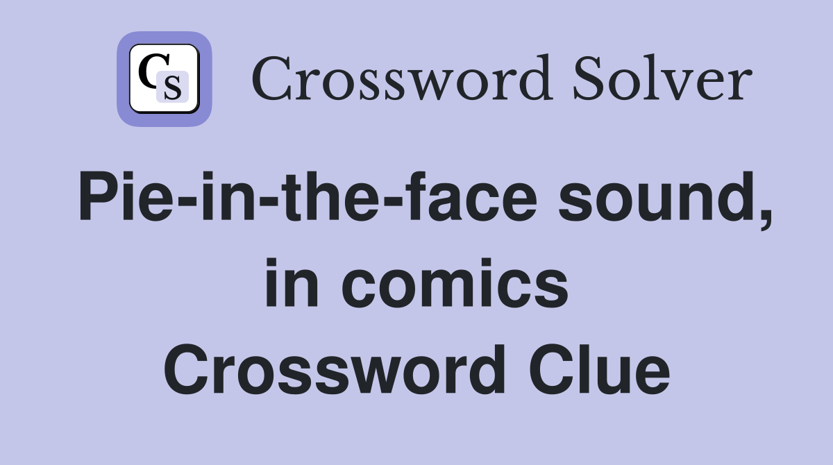 Pie-in-the-face sound, in comics Crossword Clue