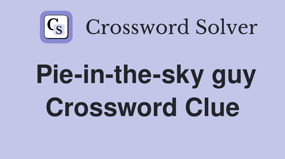 Pie-in-the-sky guy Crossword Clue