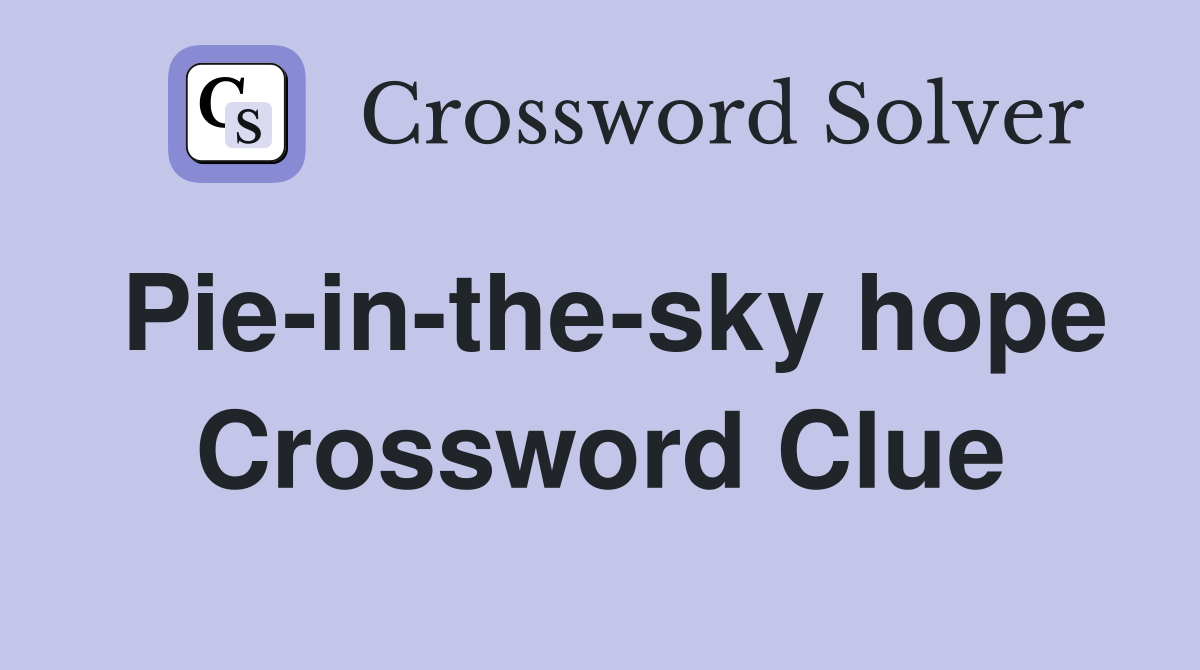 Pie-in-the-sky hope Crossword Clue
