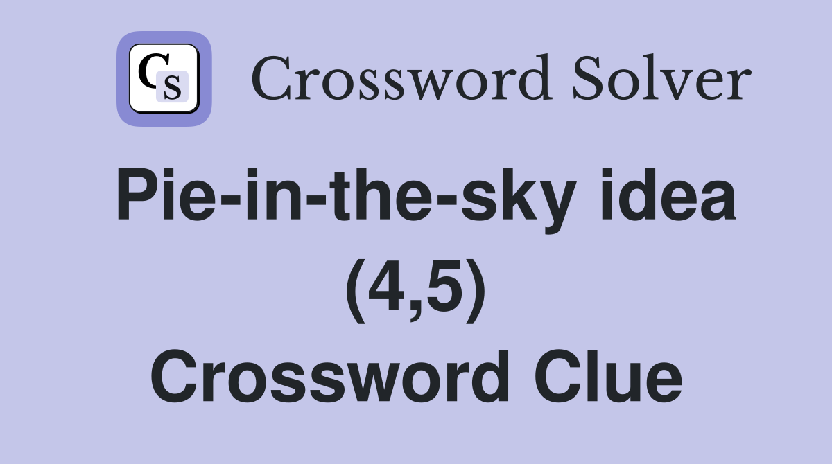 Pie-in-the-sky idea (4,5) Crossword Clue
