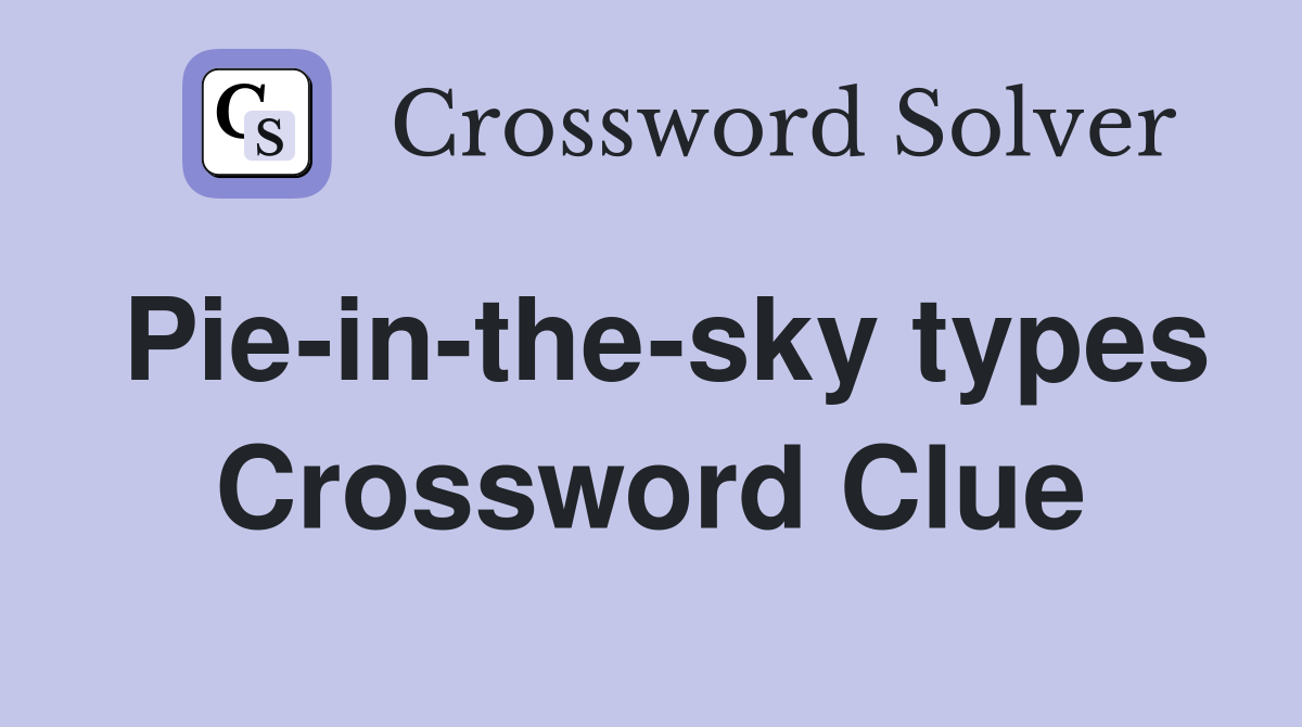 Pie-in-the-sky types Crossword Clue