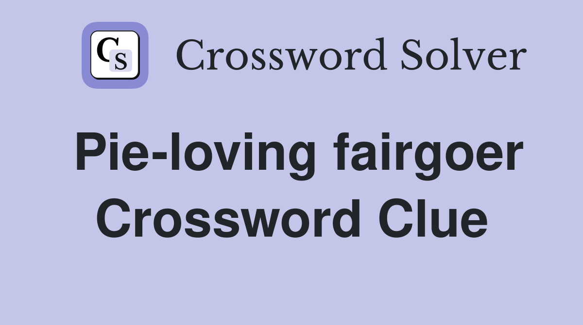 Pie-loving fairgoer Crossword Clue