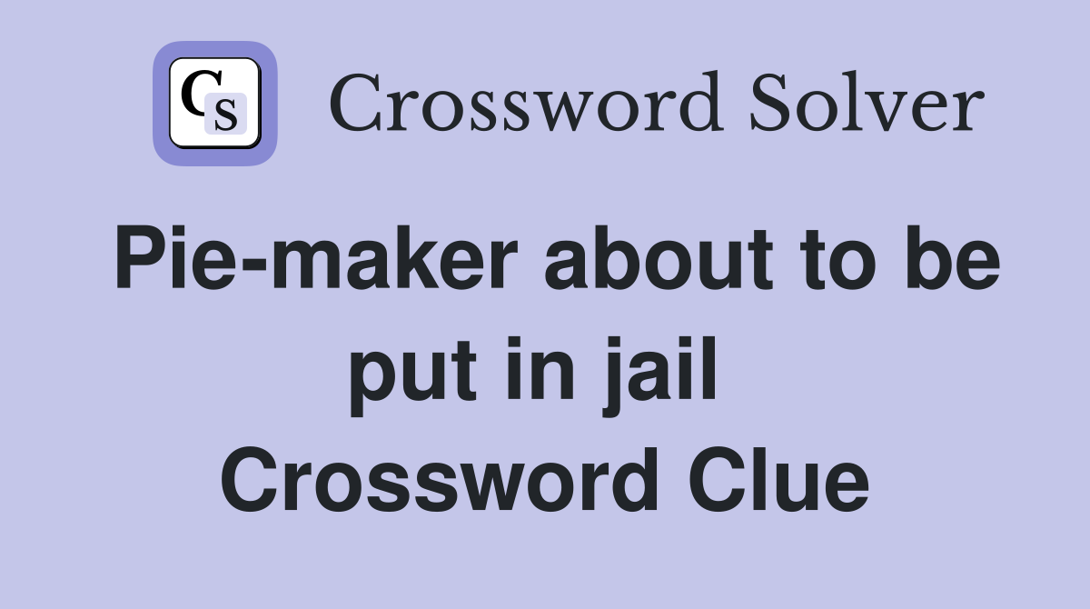 Pie-maker about to be put in jail  Crossword Clue