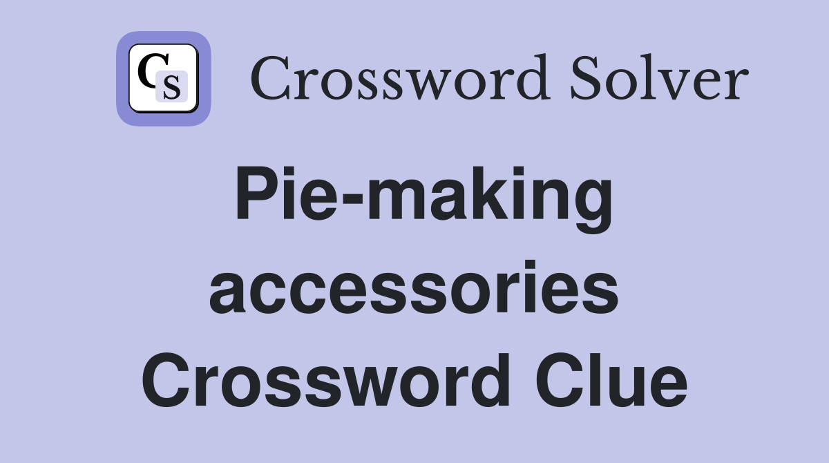 Pie-making accessories Crossword Clue