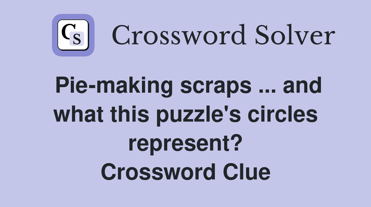 Pie-making scraps ... and what this puzzle's circles represent? Crossword Clue