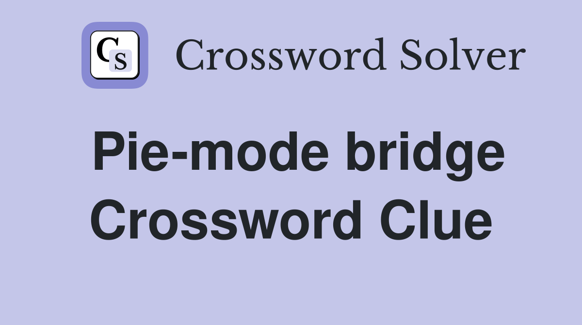 Pie-mode bridge Crossword Clue