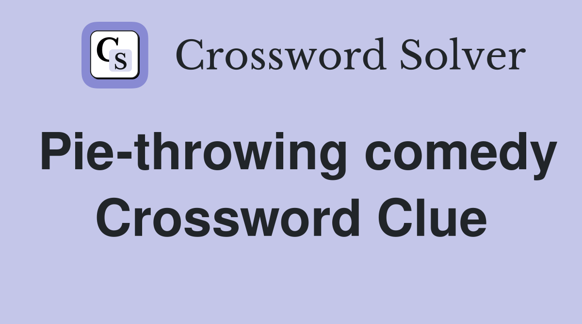 Pie-throwing comedy Crossword Clue