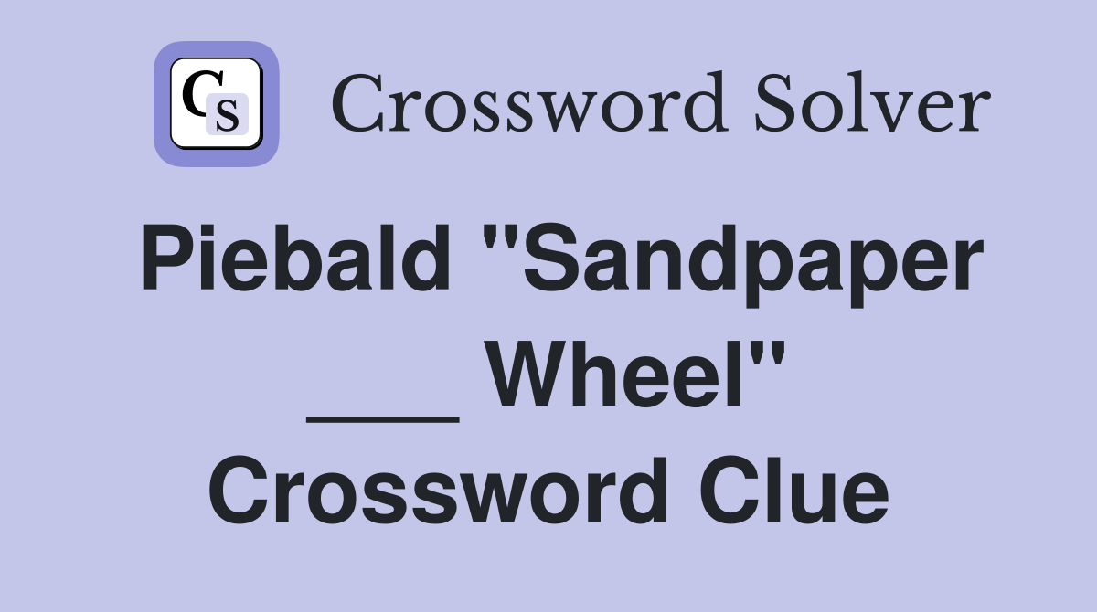 Piebald "Sandpaper ___ Wheel" Crossword Clue