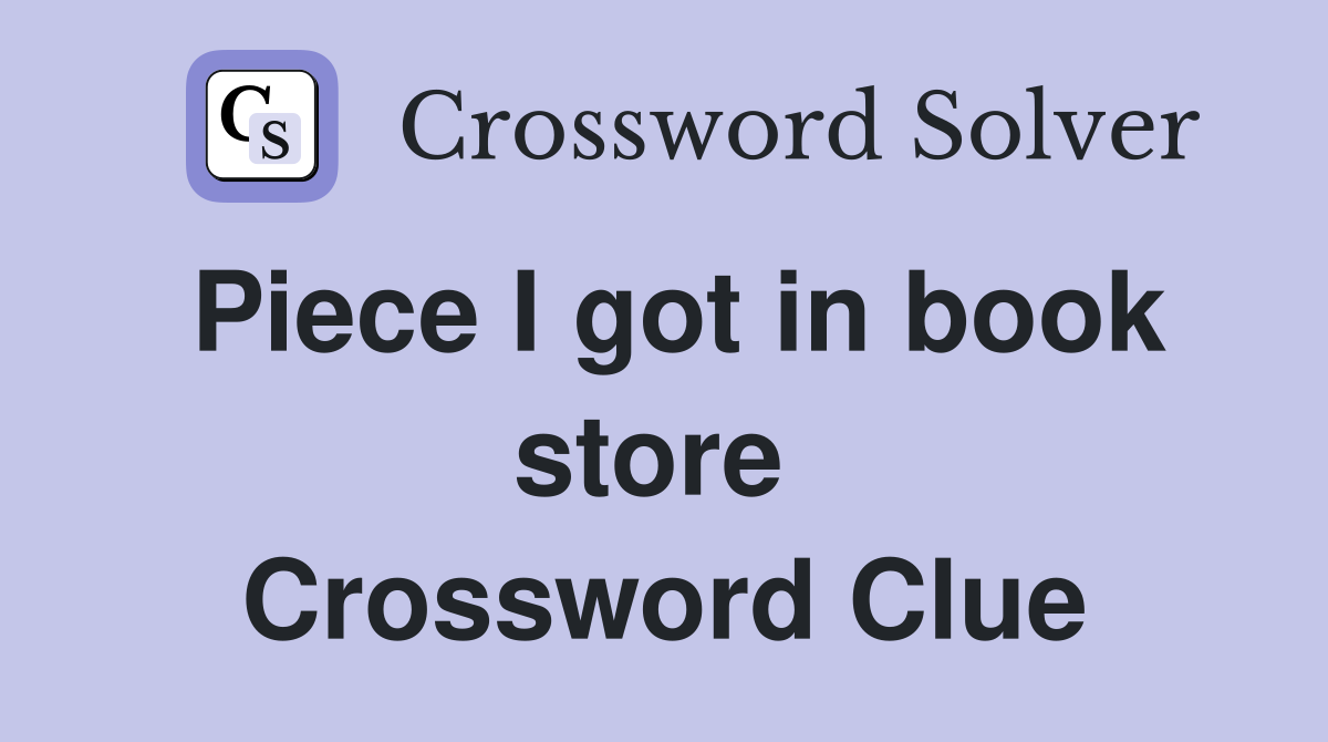 Piece I got in book store  Crossword Clue
