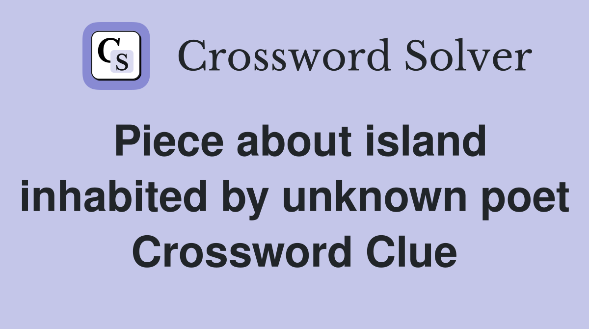 Piece about island inhabited by unknown poet Crossword Clue
