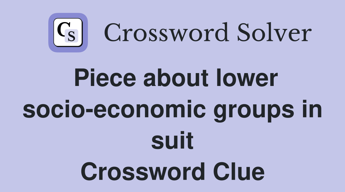 Piece about lower socio-economic groups in suit Crossword Clue
