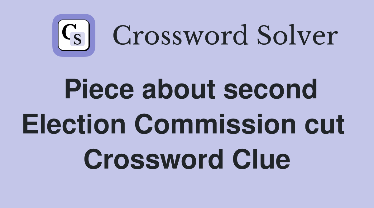 Piece about second Election Commission cut  Crossword Clue
