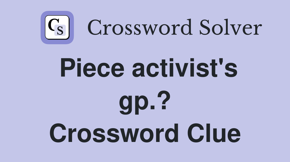 Piece activist's gp.? Crossword Clue