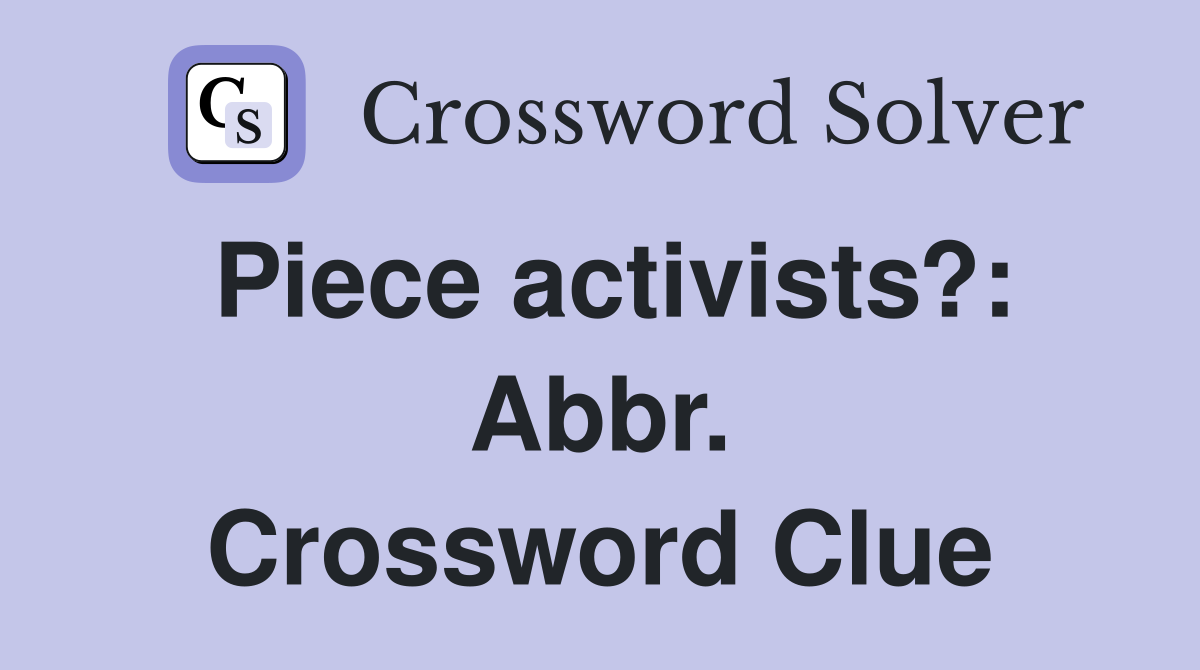Piece activists?: Abbr. Crossword Clue