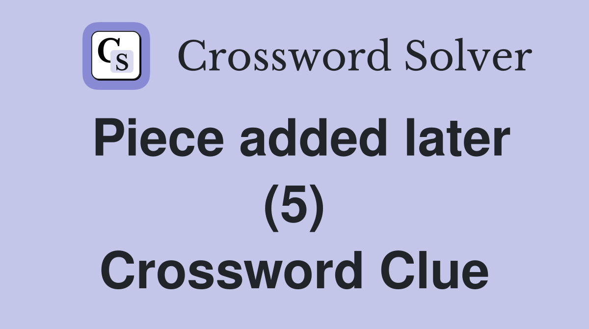 Piece added later (5) Crossword Clue