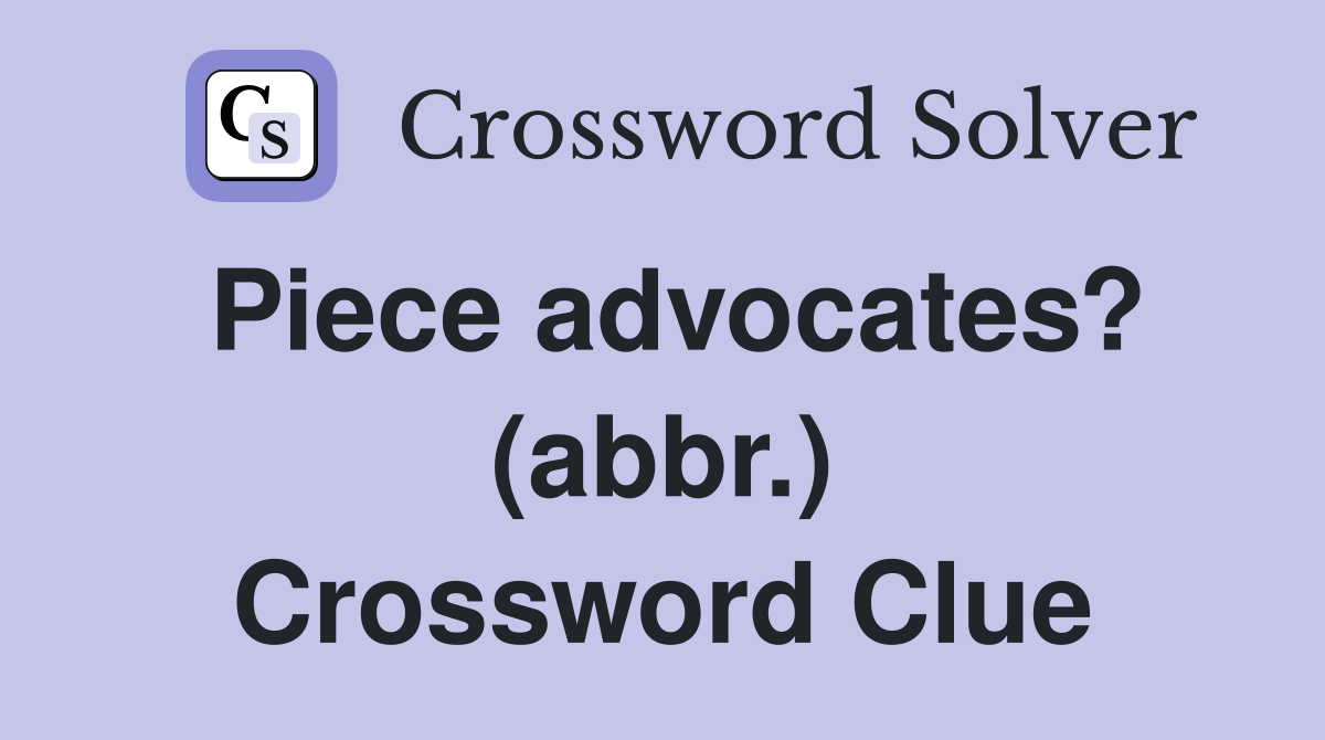 Piece advocates? (abbr.) Crossword Clue