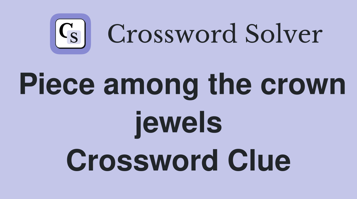Piece among the crown jewels Crossword Clue