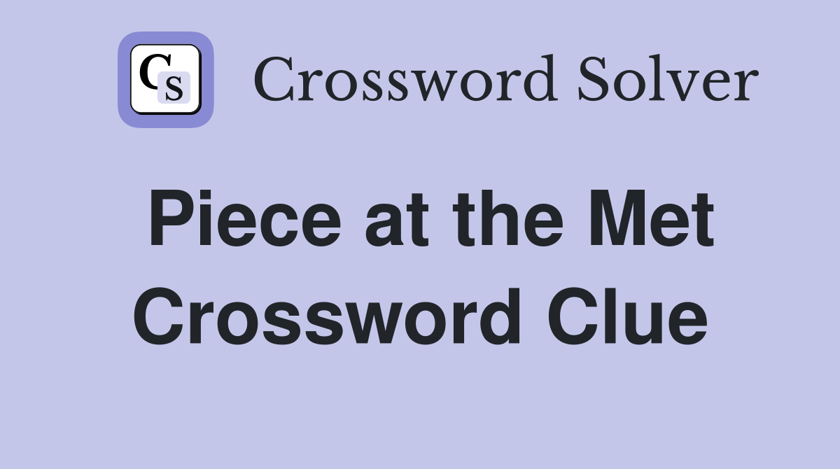 Piece at the Met Crossword Clue