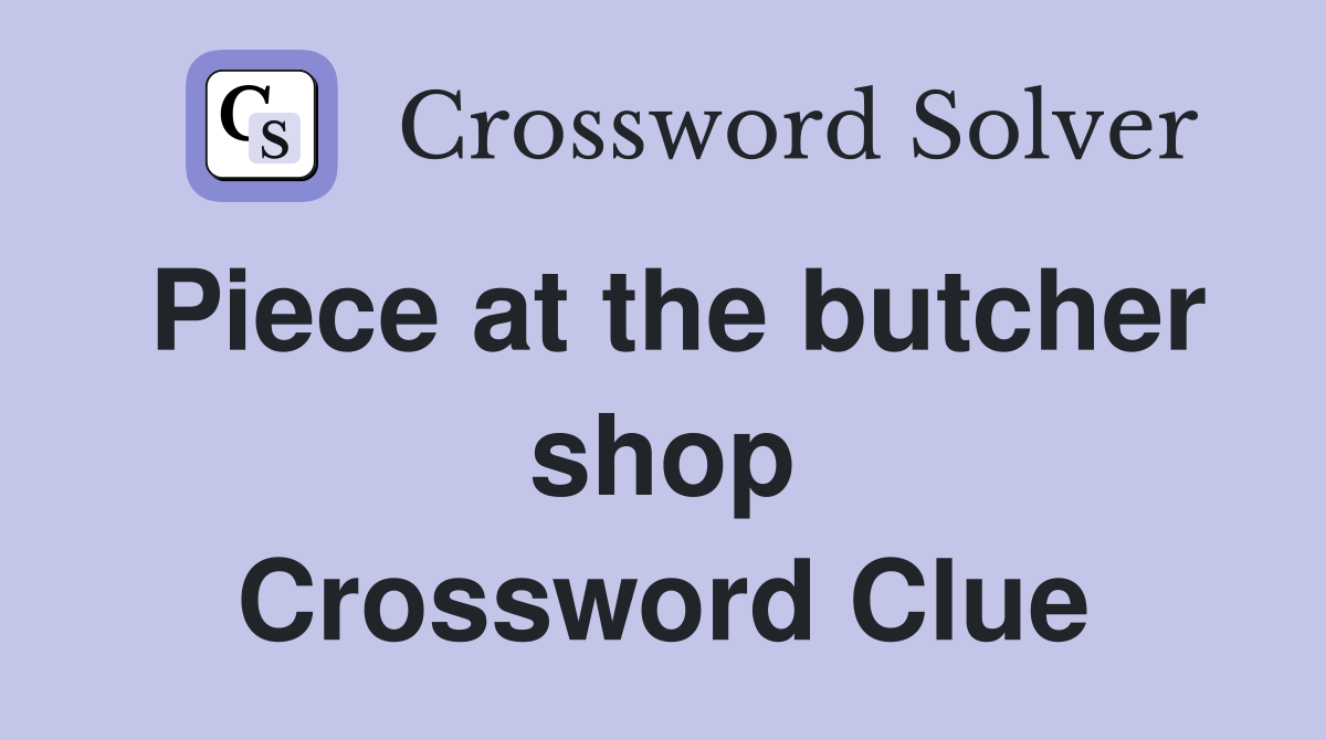 Piece at the butcher shop Crossword Clue