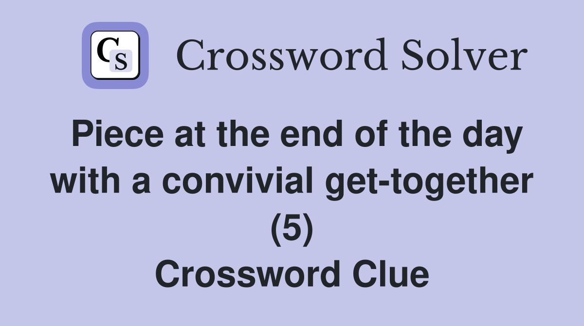 Piece at the end of the day with a convivial get-together (5) Crossword Clue